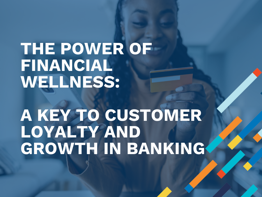 The Power of Financial Wellness: A Key to Customer Loyalty and Growth in Banking